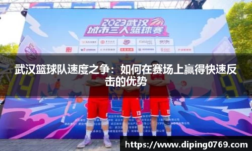 武汉篮球队速度之争：如何在赛场上赢得快速反击的优势