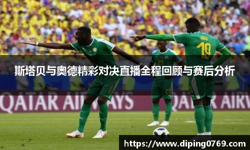 斯塔贝与奥德精彩对决直播全程回顾与赛后分析